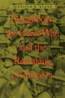 Doughboys, The Great War, And The Remaking Of America