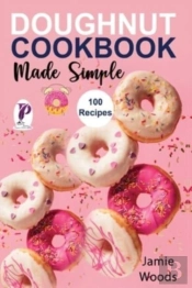 Doughnut Cookbook Made Simple: 100 Easy,