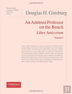 Bertrand.pt - Douglas H. Ginsburg, Liber Amicorum T.1 ; An Antitrust Professor On The Bench