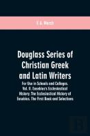 Douglass Series Of Christian Greek And Latin Writers. For Use In Schools And Colleges. Vol. Ii. Eusebius'S Ecclesiastical History. The Ecclesiastical History Of Eusebius. The First Book And Selections