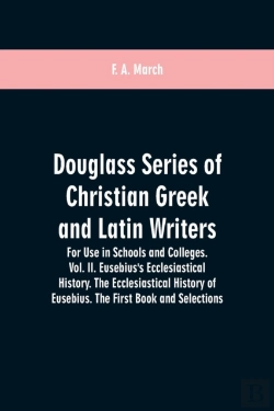 Bertrand.pt - Douglass Series Of Christian Greek And Latin Writers. For Use In Schools And Colleges. Vol. Ii. Eusebius'S Ecclesiastical History. The Ecclesiastical History Of Eusebius. The First Book And Selections