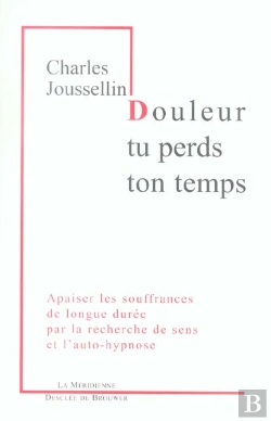 Bertrand.pt - Douleur, Tu Perds Ton Temps : Apaiser Les Souffrances De Longue Durée Par La Recherche De Sens Et L'Auto-Hypnose