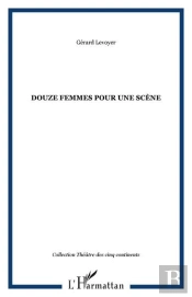 Douze Femmes Pour Une Scene ; Comedie En Huit Tableaux