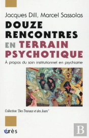 Douze Rencontres En Terrain Psychotique ; À Propos Du Soin Institutionnel En Psychiatrie
