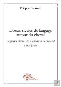 Bertrand.pt - Douze Siècles De Langage Autour Du Cheval ; Le Parler Cheval De La Chanson De Roland À Nos Jours