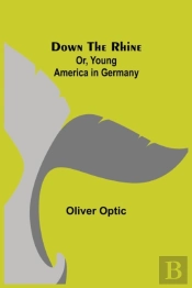 Down The Rhine  Or, Young America In Ger