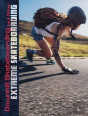 Downhill Skateboarding And Other Extreme Skateboarding