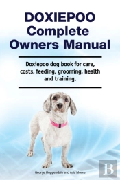 Doxiepoo Complete Owners Manual. Doxiepoo Dog Book For Care, Costs, Feeding, Grooming, Health And Training.
