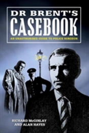 Dr Brent'S Casebook - An Unauthorised Guide To Police Surgeon
