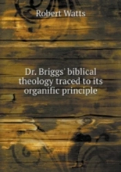 Dr. Briggs' Biblical Theology Traced To Its Organific Principle