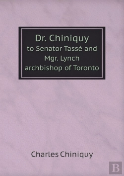 Bertrand.pt - Dr. Chiniquy To Senator Tasse And Mgr. Lynch Archbishop Of Toronto