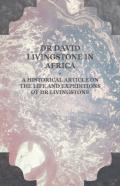 Dr David Livingstone In Africa - A Historical Article On The Life And Expeditions Of Dr Livingstone