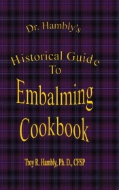 Dr. Hambly'S Historical Guide To Embalming Cookbook