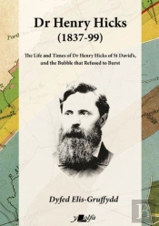 Dr Henry Hicks (1837-99) - The Life And Times Of Dr Henry Hicks Of St Davids, And The Bubble That Refused To Burst