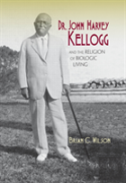 Dr. John Harvey Kellogg And The Religion Of Biologic Living