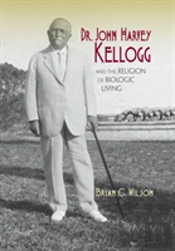 Dr. John Harvey Kellogg And The Religion Of Biologic Living