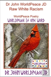 Dr John Worldpeace Jd     Raw White Racism