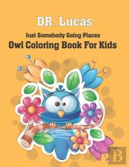 Dr. Lucas Just Somebody Going Places Owl Coloring Book For Kids