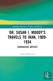Dr. Susan I. Moody'S Travels To Iran, 1909-1934