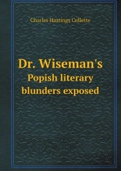 Dr. Wiseman'S Popish Literary Blunders Exposed
