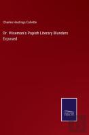 Dr. Wiseman'S Popish Literary Blunders Exposed
