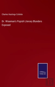 Dr. Wiseman'S Popish Literary Blunders Exposed