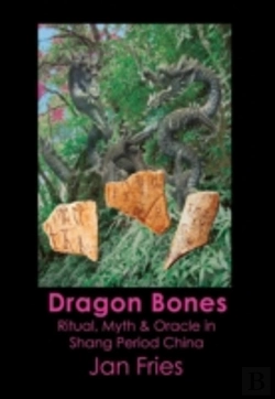 Bertrand.pt - Dragon Bones - Ritual, Myth And Oracle In Shang Period China
