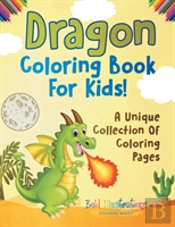 Dragon Coloring Book For Kids! A Unique Collection Of Coloring Pages