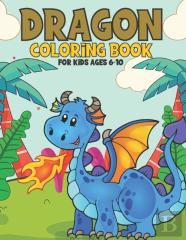Dragon Coloring Book For Kids Ages 6-10