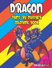 Dragon Paint By Number Coloring Book For Kids Ages 4-8