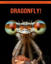 Dragonfly! An Educational Children'S Book About Dragonfly With Fun Facts