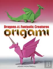 Dragons And Other Fantastic Creatures In Origami