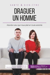 Draguer Un Homme ; Aborder Celui Qui Nous Plait En Toute Sérénité