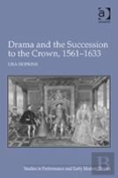 Drama And The Succession To The Crown, 1561-1633