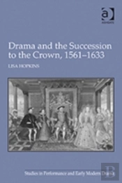 Drama And The Succession To The Crown, 1561-1633