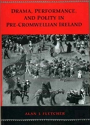 Drama, Performance And Polity In Pre-Cromwellian Ireland