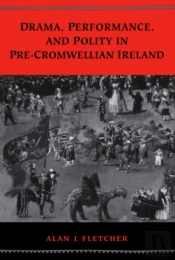 Drama, Performance, And Polity In Pre-Cromwellian Ireland