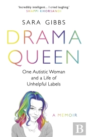 Drama Queen: One Autistic Woman And A Life Of Unhelpful Labels