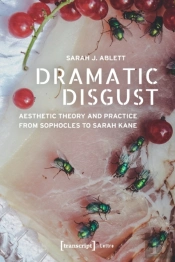 Dramatic Disgust Â€“ Aesthetic Theory And Practice From Sophocles To Sarah Kane