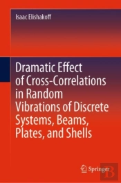 Dramatic Effect Of Cross-Correlations In Random Vibrations Of Discrete Systems, Beams, Plates, And Shells
