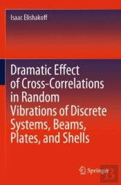 Dramatic Effect Of Cross-Correlations In Random Vibrations Of Discrete Systems, Beams, Plates, And Shells