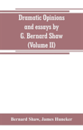 Dramatic Opinions And Essays By G. Bernard Shaw; Containing As Well A Word On The Dramatic Opinions And Essays, Of G. Bernard Shaw (Volume Ii)
