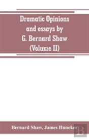 Dramatic Opinions And Essays By G. Bernard Shaw; Containing As Well A Word On The Dramatic Opinions And Essays, Of G. Bernard Shaw (Volume Ii)