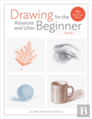 Drawing For The Absolute And Utter Beginner, Revis Ed