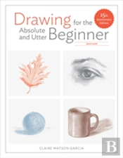 Drawing For The Absolute And Utter Beginner, Revis Ed