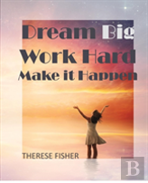 Dream Big, Work Hard, Make It Happen