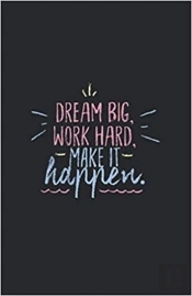 Dream Big, Work Hard, Make It Happen