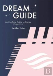 Dream Guide: An Unofficial Guide To Disney Cruise Line