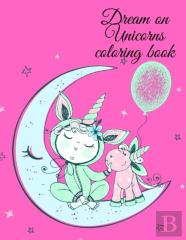 Dream On Unicorns Coloring Book