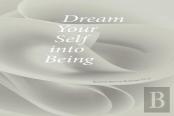 Dream Your Self Into Being